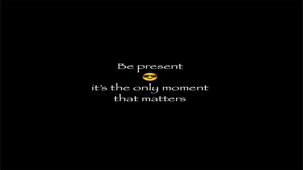 Be Present